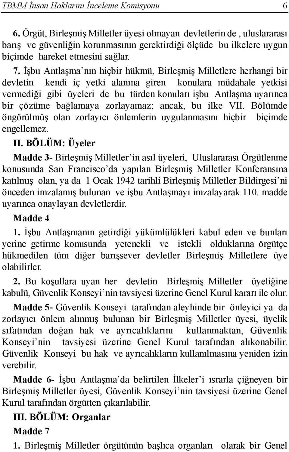 İşbu Antlaşma nõn hiçbir hükmü, Birleşmiş Milletlere herhangi bir devletin kendi iç yetki alanõna giren konulara müdahale yetkisi vermediği gibi üyeleri de bu türden konularõ işbu Antlaşma uyarõnca