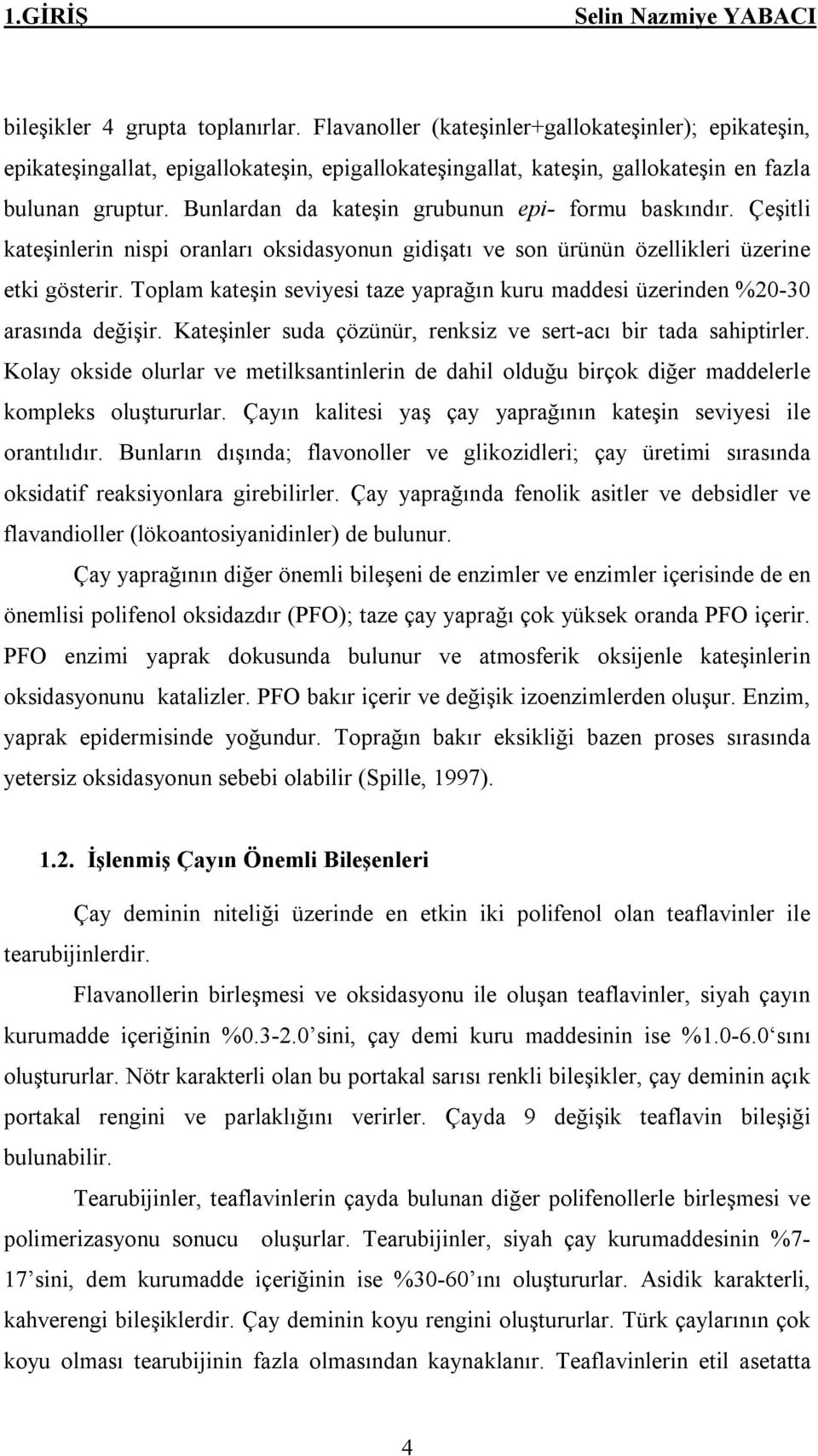 Bunlardan da kateşin grubunun epi- formu baskındır. Çeşitli kateşinlerin nispi oranları oksidasyonun gidişatı ve son ürünün özellikleri üzerine etki gösterir.