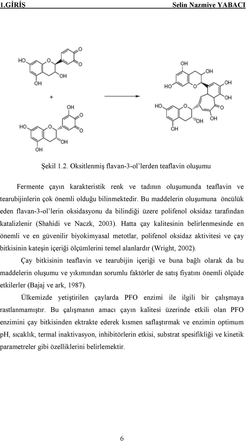 Bu maddelerin oluşumuna öncülük eden flavan-3-ol lerin oksidasyonu da bilindiği üzere polifenol oksidaz tarafından katalizlenir (Shahidi ve Naczk, 2003).