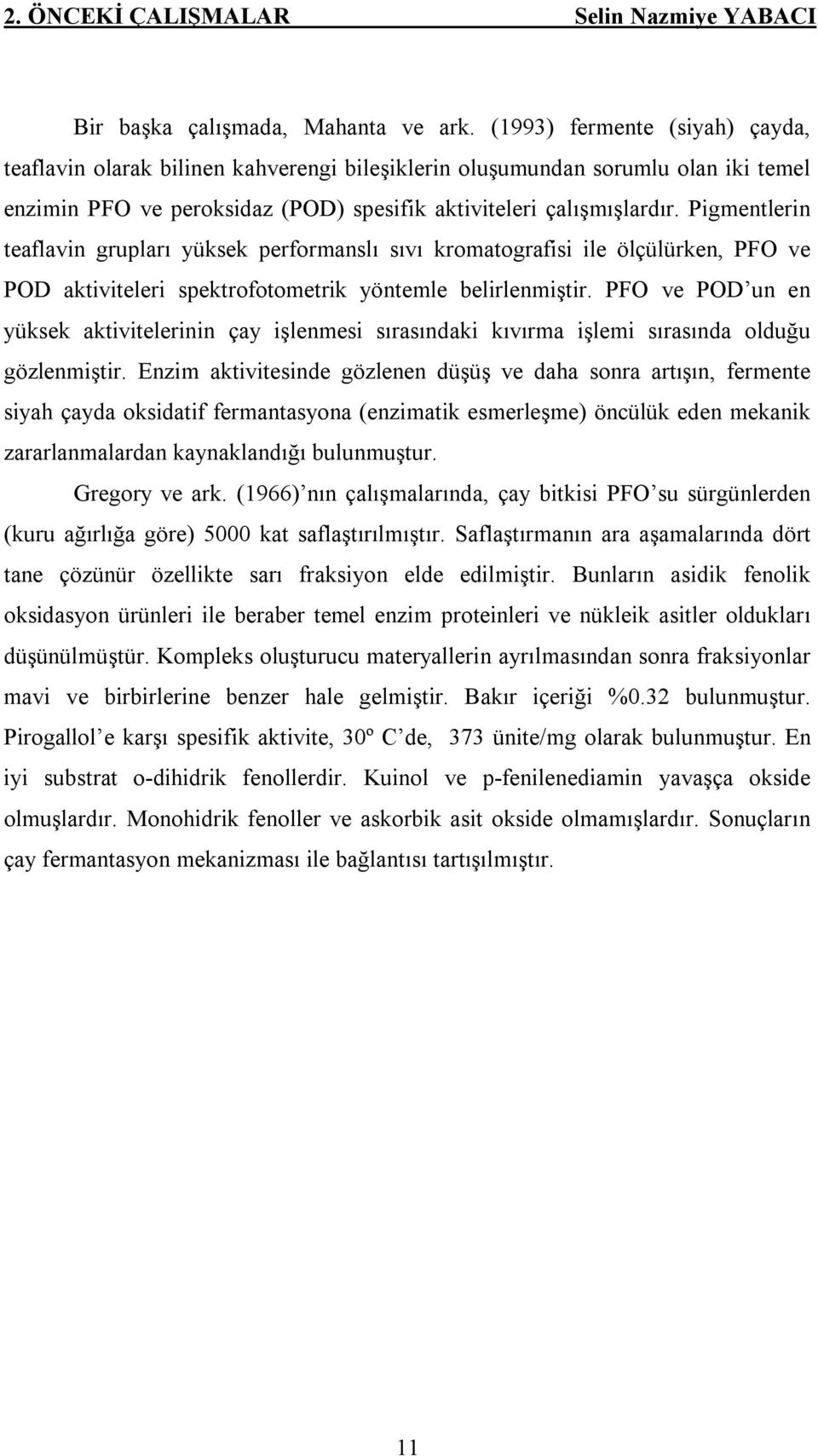 Pigmentlerin teaflavin grupları yüksek performanslı sıvı kromatografisi ile ölçülürken, PFO ve POD aktiviteleri spektrofotometrik yöntemle belirlenmiştir.