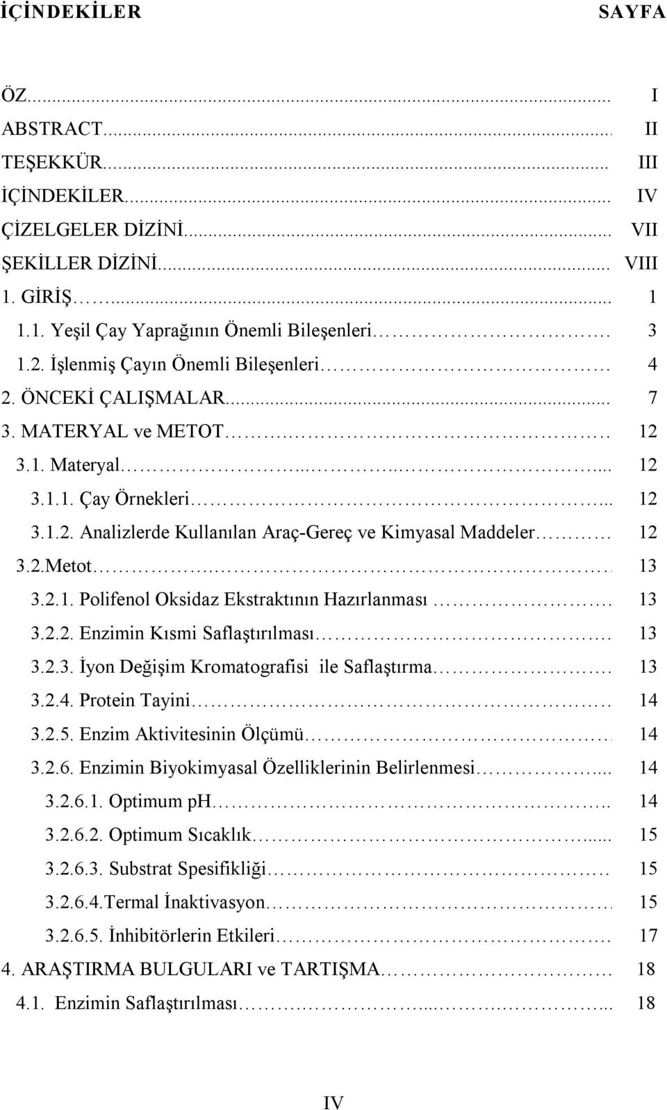 2.Metot. 13 3.2.1. Polifenol Oksidaz Ekstraktının Hazırlanması.. 13 3.2.2. Enzimin Kısmi Saflaştırılması. 13 3.2.3. İyon Değişim Kromatografisi ile Saflaştırma... 13 3.2.4. Protein Tayini. 14 3.2.5.