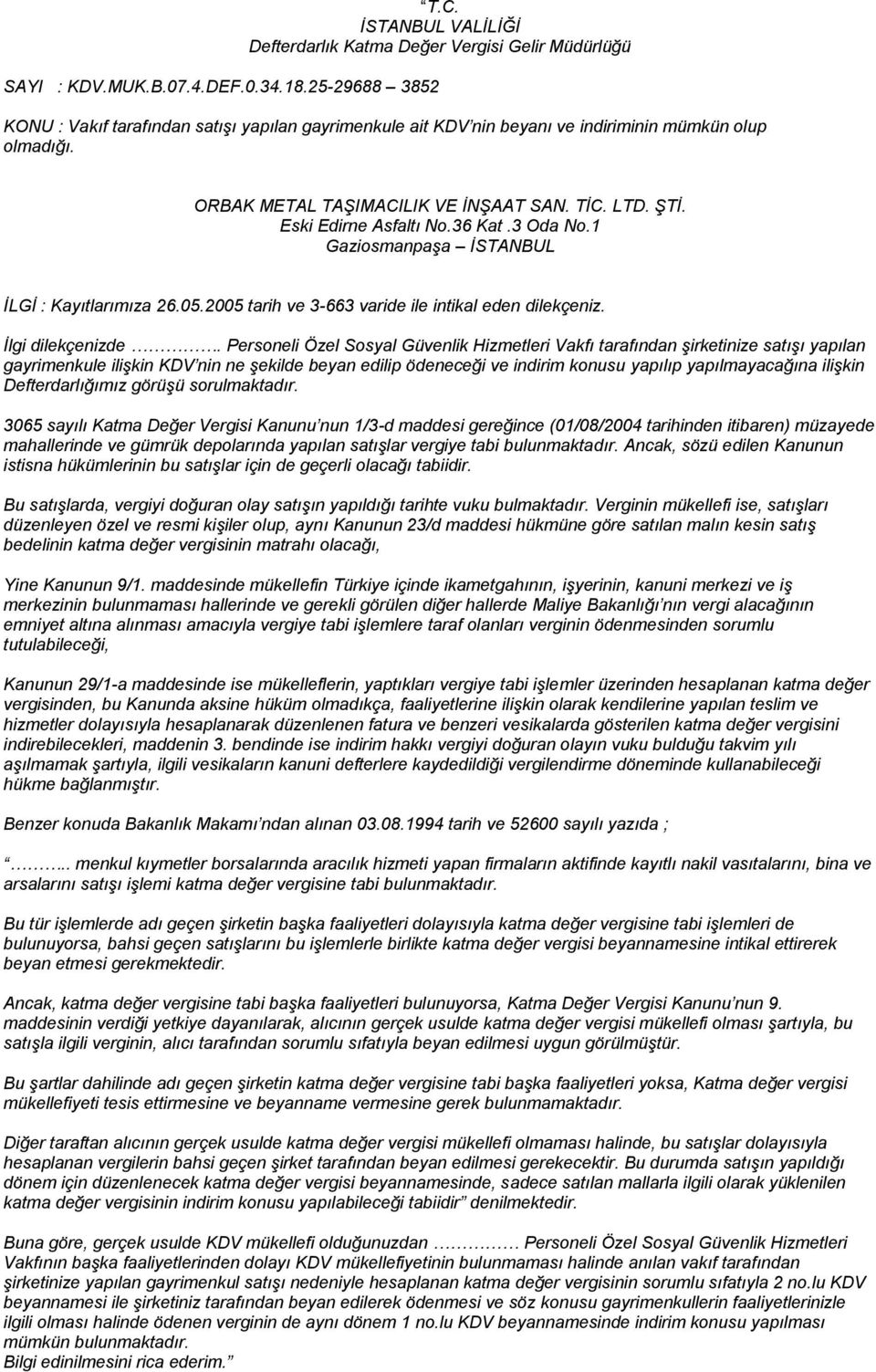 ORBAK METAL TAġIMACILIK VE ĠNġAAT SAN. TĠC. LTD. ġtġ. Eski Edirne Asfaltı No.36 Kat.3 Oda No.1 GaziosmanpaĢa ĠSTANBUL ĠLGĠ : Kayıtlarımıza 26.05.2005 tarih ve 3-663 varide ile intikal eden dilekçeniz.