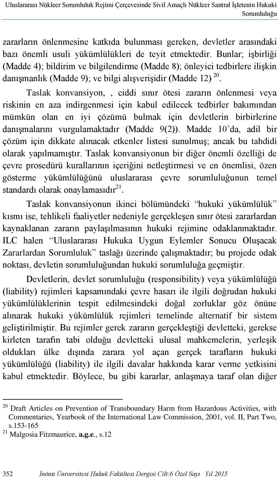 Taslak konvansiyon,, ciddi sınır ötesi zararın önlenmesi veya riskinin en aza indirgenmesi için kabul edilecek tedbirler bakımından mümkün olan en iyi çözümü bulmak için devletlerin birbirlerine