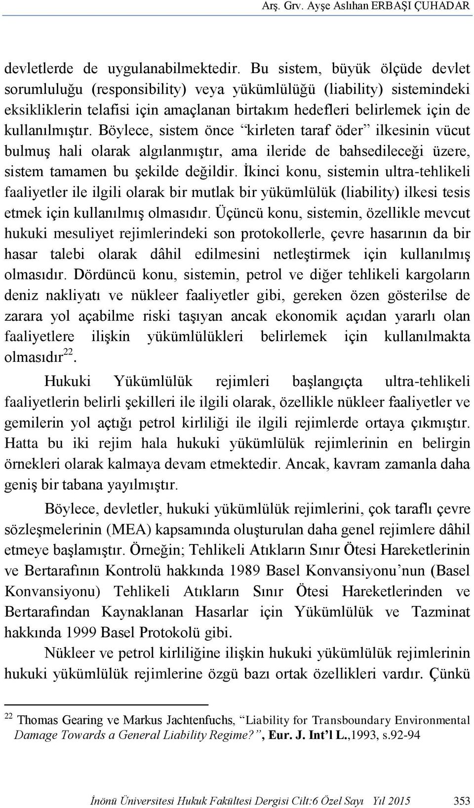 Böylece, sistem önce kirleten taraf öder ilkesinin vücut bulmuş hali olarak algılanmıştır, ama ileride de bahsedileceği üzere, sistem tamamen bu şekilde değildir.