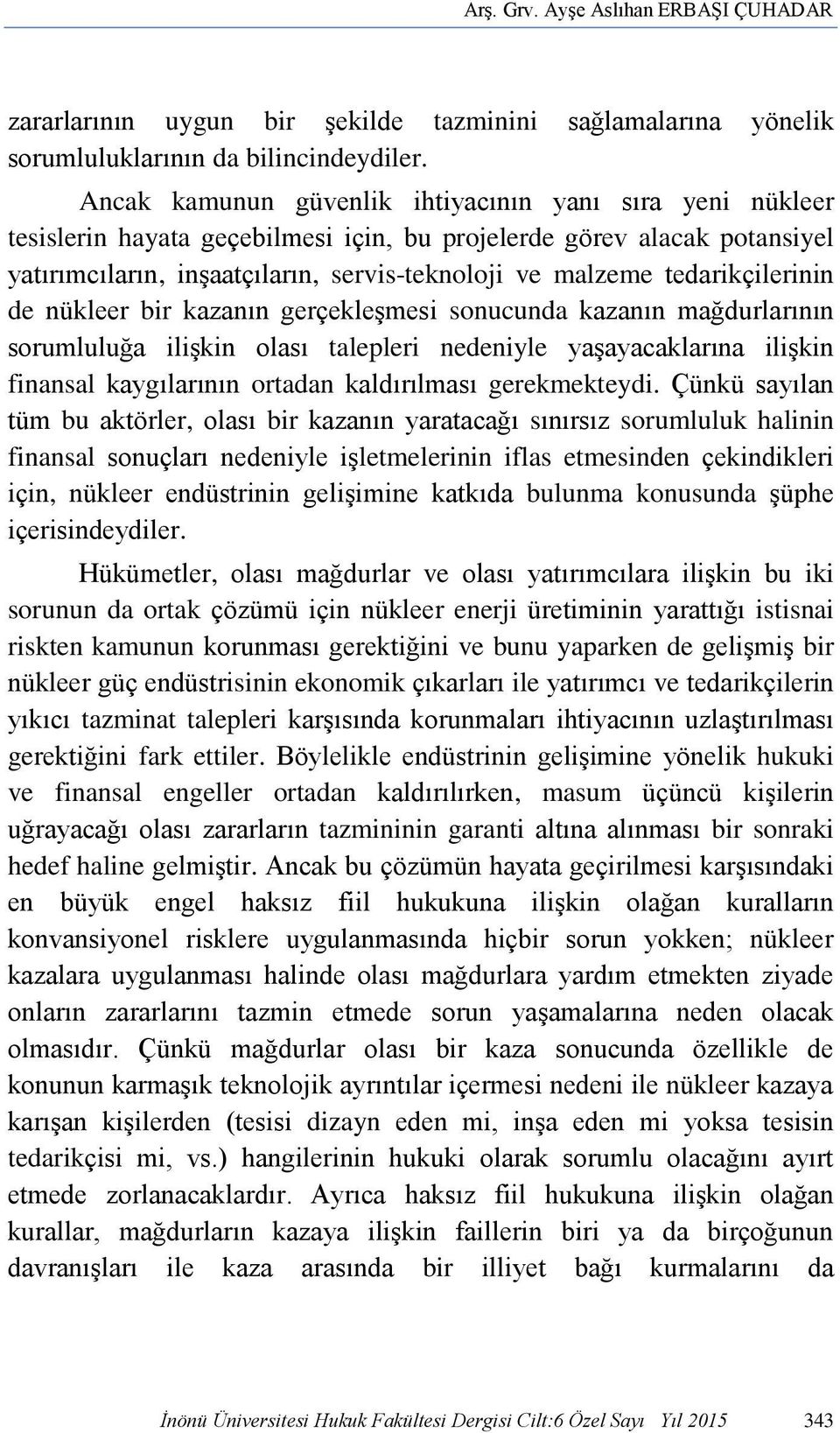 tedarikçilerinin de nükleer bir kazanın gerçekleşmesi sonucunda kazanın mağdurlarının sorumluluğa ilişkin olası talepleri nedeniyle yaşayacaklarına ilişkin finansal kaygılarının ortadan kaldırılması