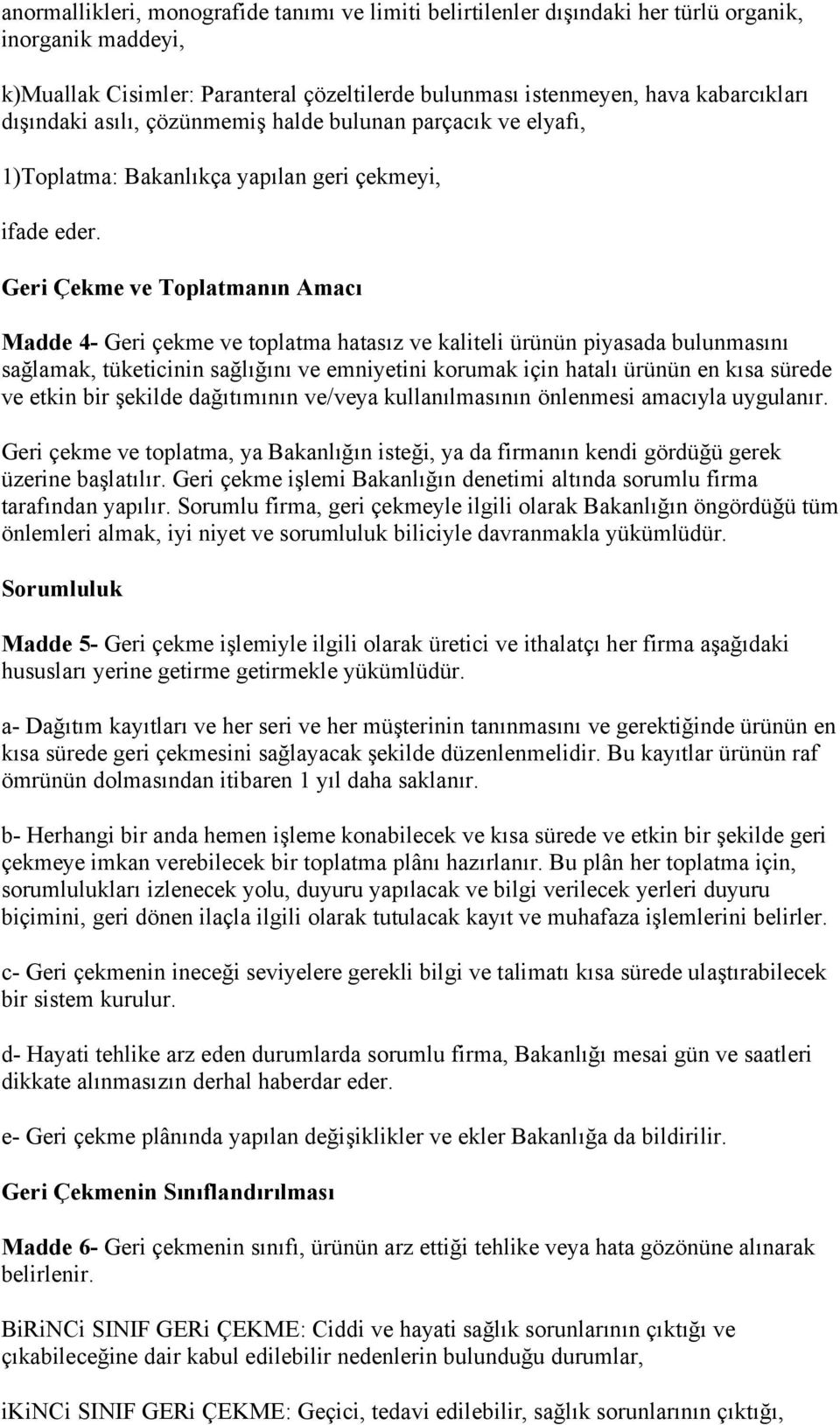 Geri Çekme ve Toplatmanın Amacı Madde 4- Geri çekme ve toplatma hatasız ve kaliteli ürünün piyasada bulunmasını sağlamak, tüketicinin sağlığını ve emniyetini korumak için hatalı ürünün en kısa sürede