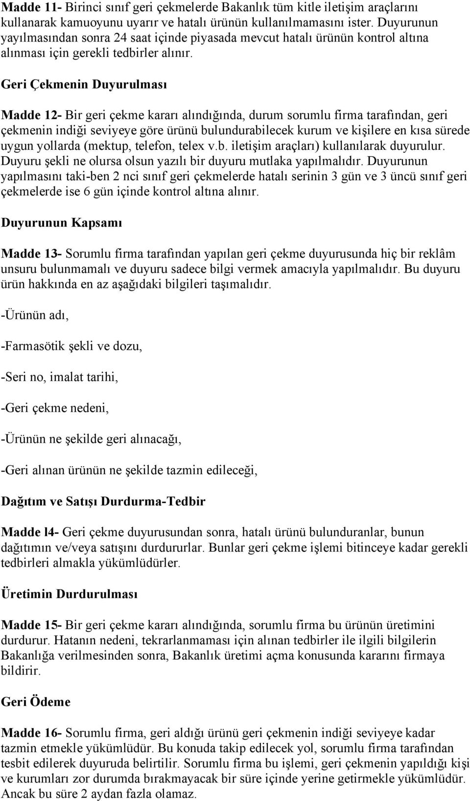 Geri Çekmenin Duyurulması Madde 12- Bir geri çekme kararı alındığında, durum sorumlu firma tarafından, geri çekmenin indiği seviyeye göre ürünü bulundurabilecek kurum ve kişilere en kısa sürede uygun