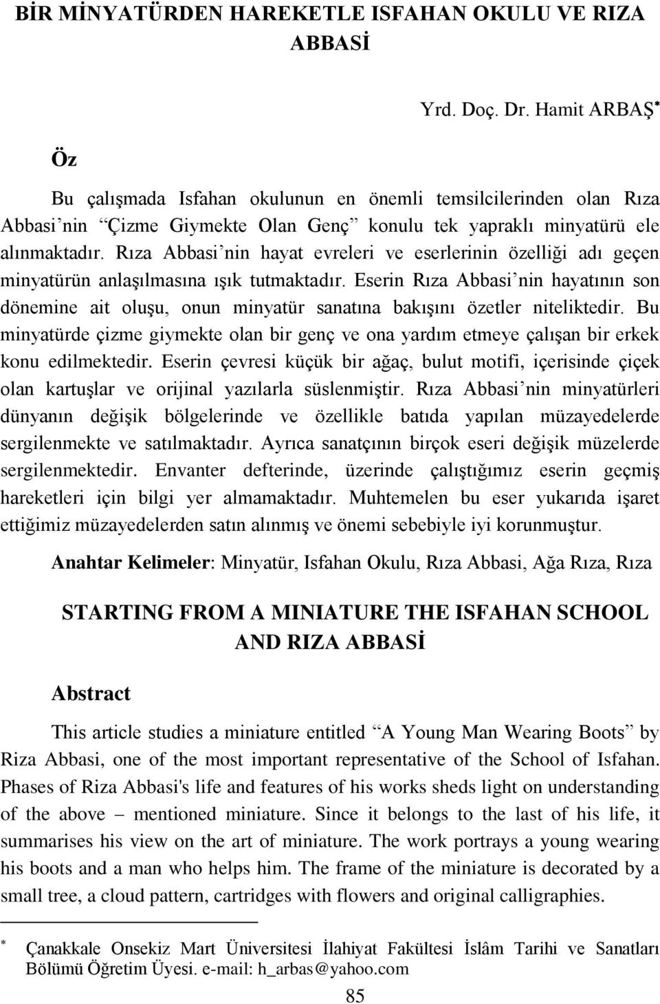 Rıza Abbasi nin hayat evreleri ve eserlerinin özelliği adı geçen minyatürün anlaģılmasına ıģık tutmaktadır.