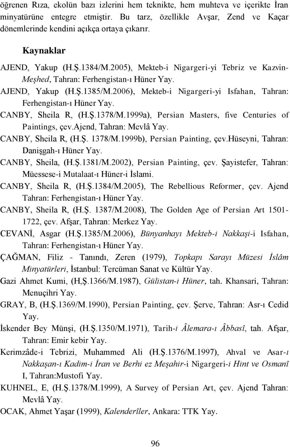 2006), Mekteb-i Nigargeri-yi Isfahan, Tahran: Ferhengistan-ı Hüner Yay. CANBY, Sheila R, (H.ġ.1378/M.1999a), Persian Masters, five Centuries of Paintings, çev.ajend, Tahran: Mevlâ Yay.