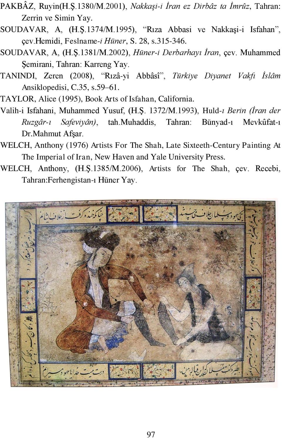 TANINDI, Zeren (2008), Rızâ-yi Abbâsî, Türkiye Diyanet Vakfı İslâm Ansiklopedisi, C.35, s.59 61. TAYLOR, Alice (1995), Book Arts of Isfahan, California. Valih-i Isfahani, Muhammed Yusuf, (H.ġ. 1372/M.