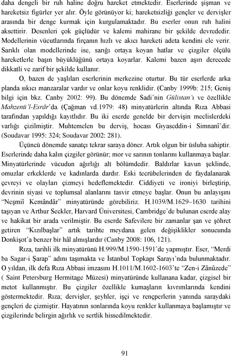 Desenleri çok güçlüdür ve kalemi mahirane bir Ģekilde devrededir. Modellerinin vücutlarında fırçanın hızlı ve akıcı hareketi adeta kendini ele verir.