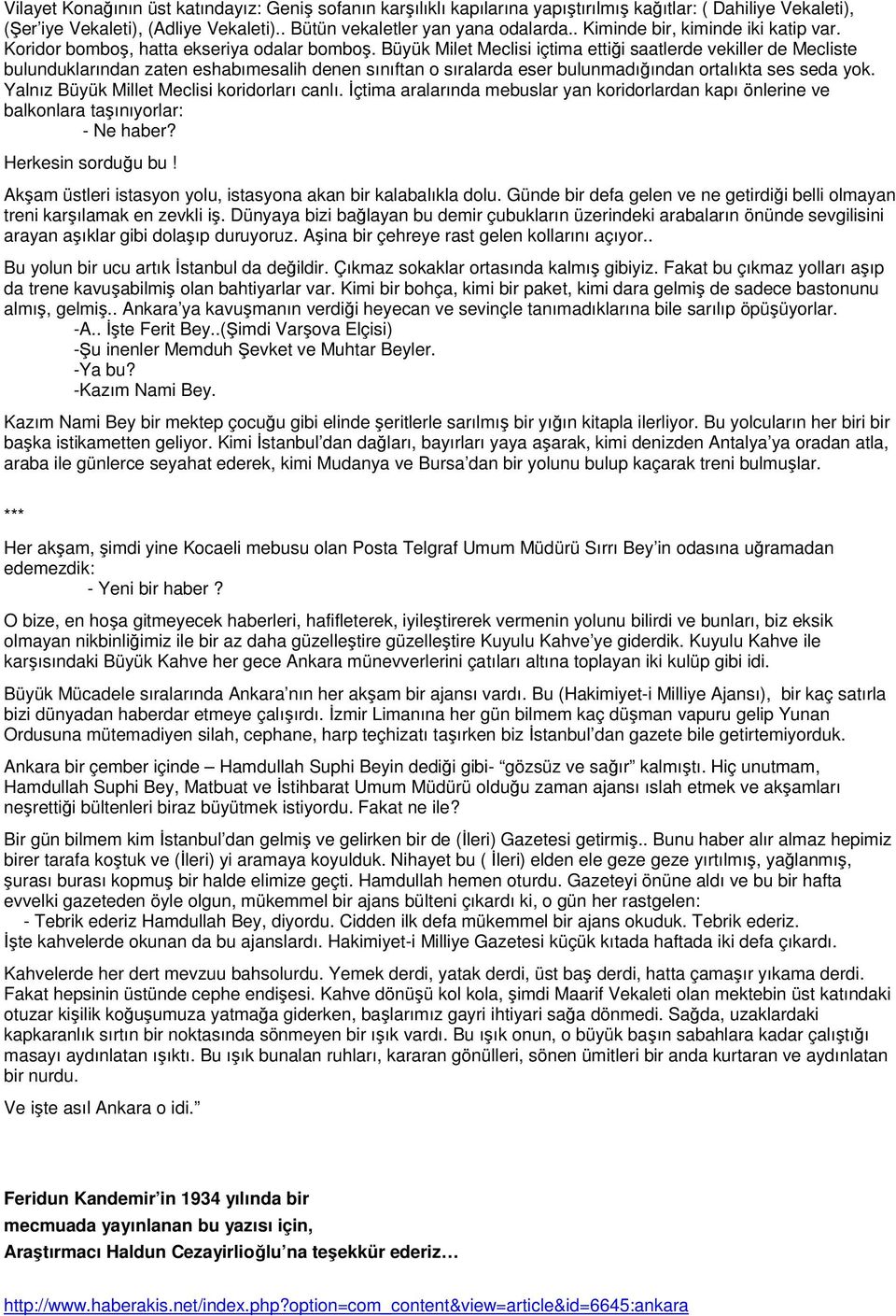 Büyük Milet Meclisi içtima ettiği saatlerde vekiller de Mecliste bulunduklarından zaten eshabımesalih denen sınıftan o sıralarda eser bulunmadığından ortalıkta ses seda yok.