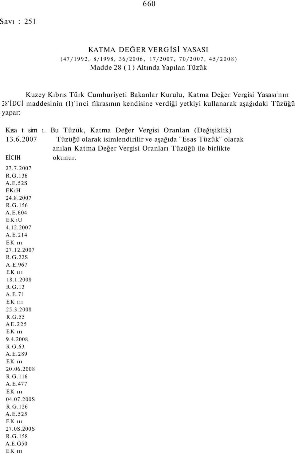 2007 Tüzüğü olarak isimlendirilir ve aşağıda "Esas Tüzük" olarak anılan Katma Değer Vergisi Oranları Tüzüğü ile birlikte EİCIH okunur. 27.7.2007 R.G.136 A.E.52S EKıH 24.8.2007 R.G.156 A.E.604 EK ıu 4.