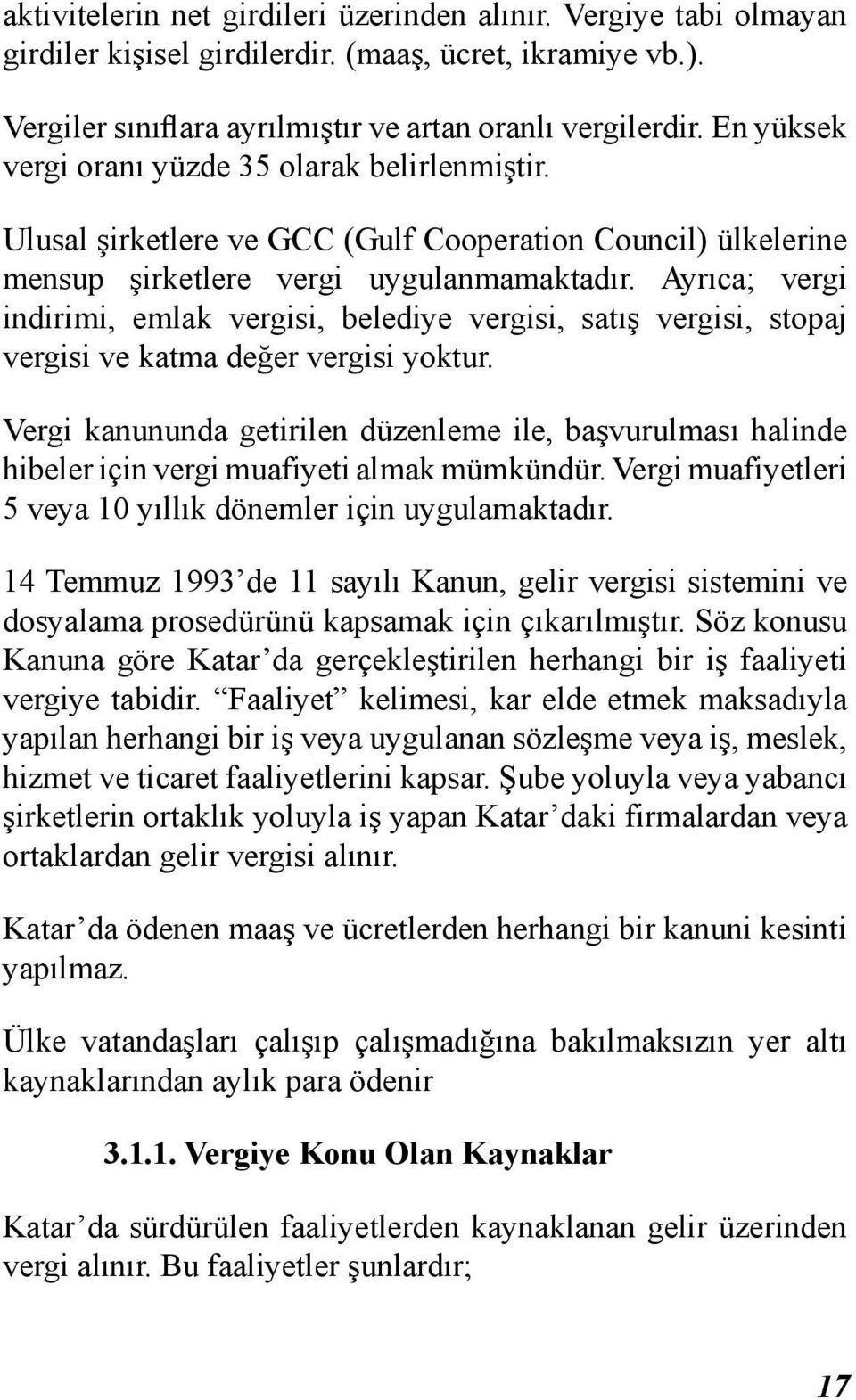 Ayrıca; vergi indirimi, emlak vergisi, belediye vergisi, satış vergisi, stopaj vergisi ve katma değer vergisi yoktur.