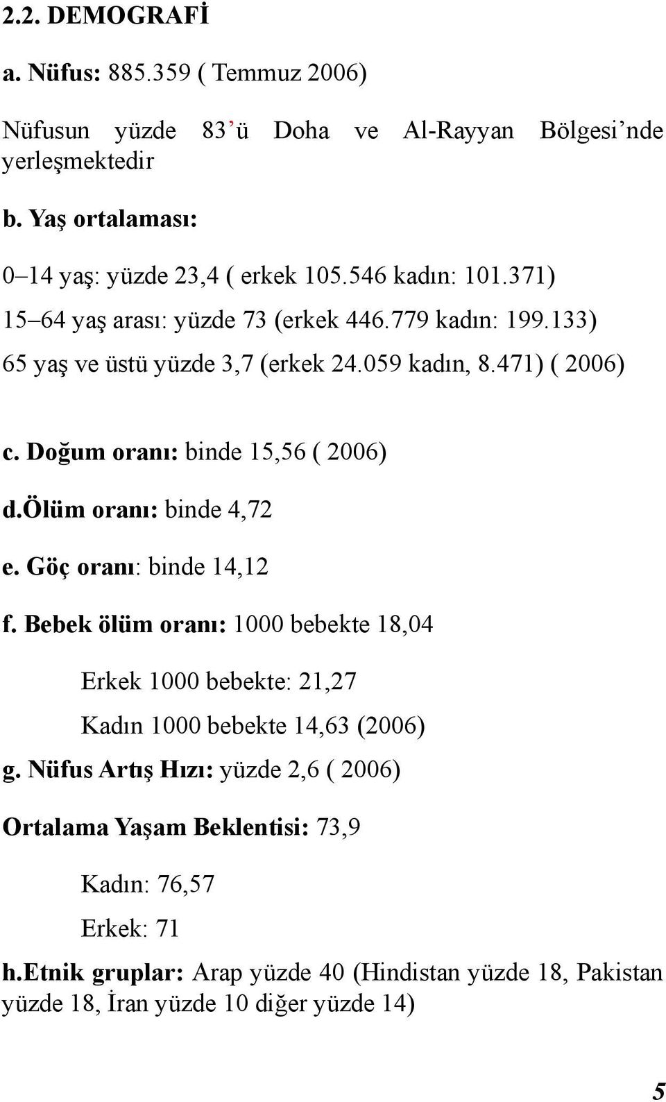 Doğum oranı: binde 15,56 ( 2006) d.ölüm oranı: binde 4,72 e. Göç oranı: binde 14,12 f.