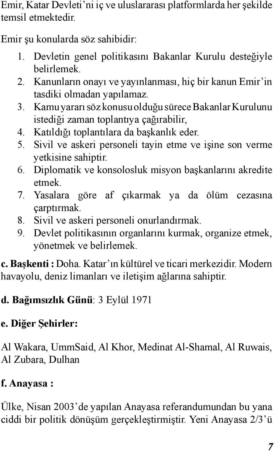 Katıldığı toplantılara da başkanlık eder. 5. Sivil ve askeri personeli tayin etme ve işine son verme yetkisine sahiptir. 6. Diplomatik ve konsolosluk misyon başkanlarını akredite etmek. 7.