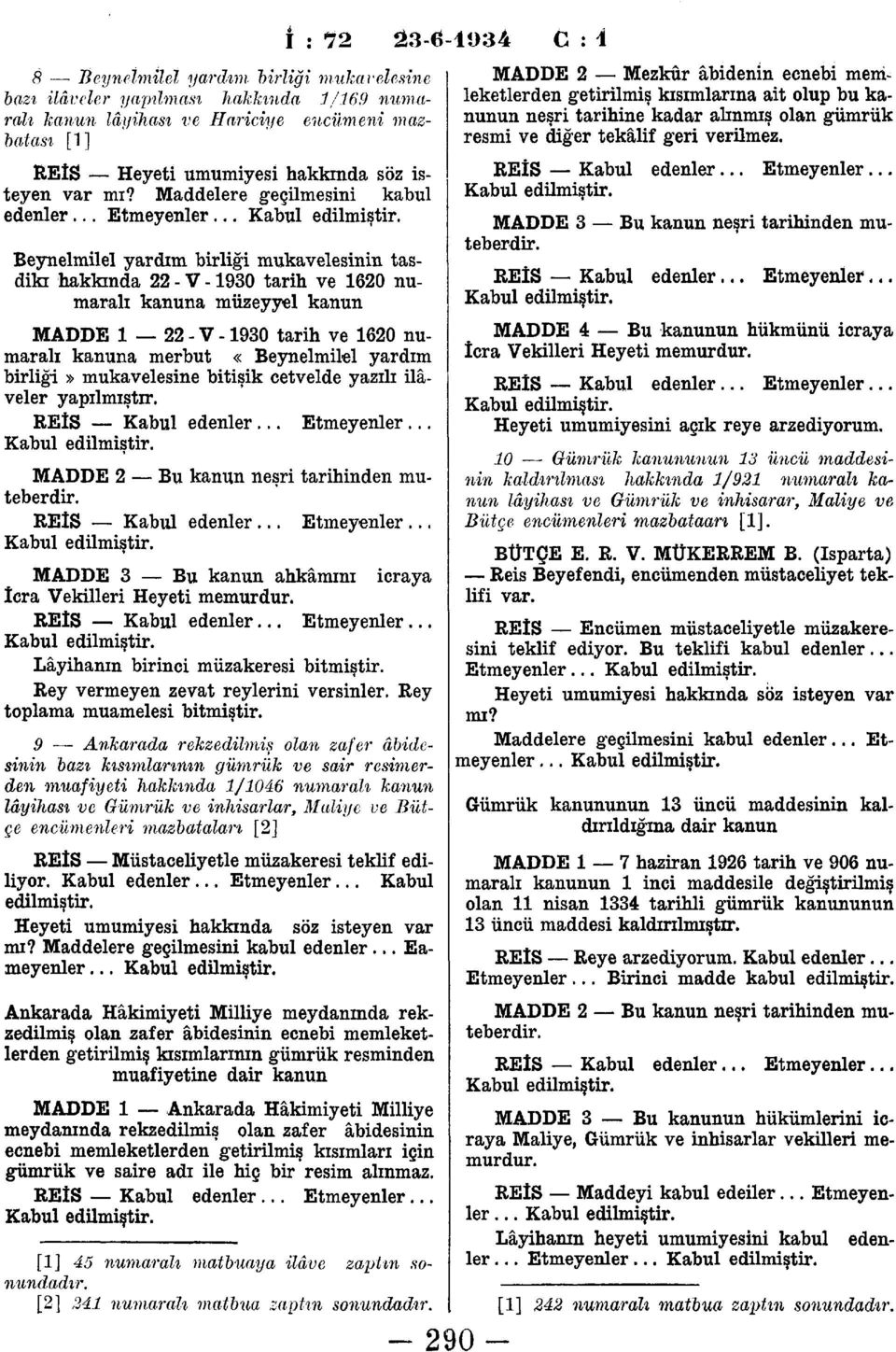 Beynelmilel yardım birliği mukavelesinin tasdiki hakkında 22 - V -930 tarih ve 620 numaralı kanuna müzeyyel kanun MADDE 22 - V -930 tarih ve 620 numaralı kanuna merbut «Beynelmilel yardım birliği»