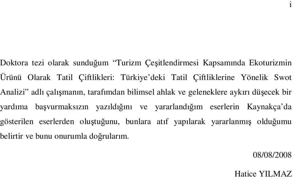 aykırı düşecek bir yardıma başvurmaksızın yazıldığını ve yararlandığım eserlerin Kaynakça da gösterilen