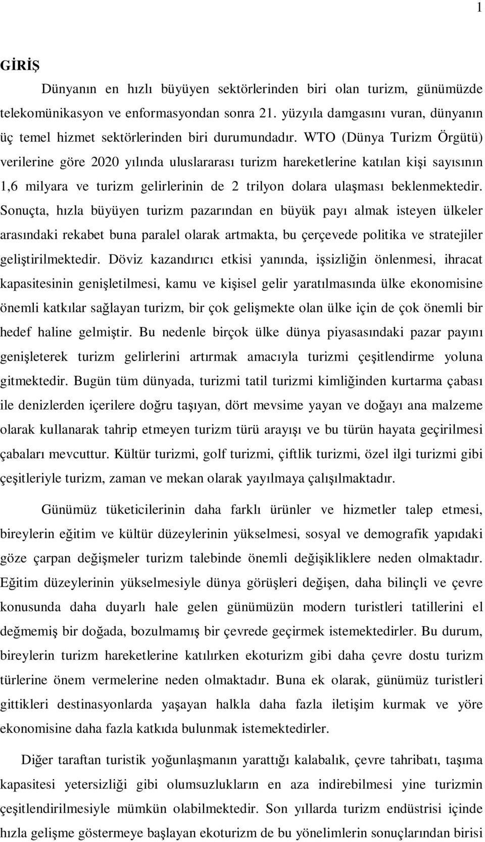 WTO (Dünya Turizm Örgütü) verilerine göre 2020 yılında uluslararası turizm hareketlerine katılan kişi sayısının 1,6 milyara ve turizm gelirlerinin de 2 trilyon dolara ulaşması beklenmektedir.