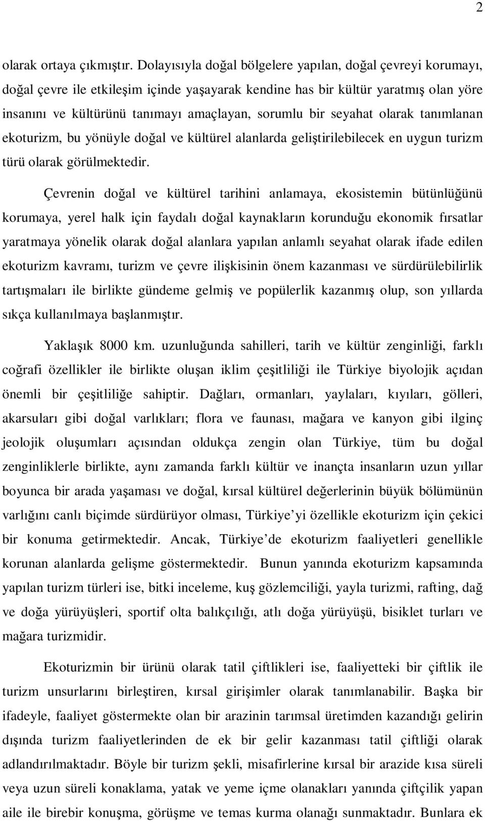 seyahat olarak tanımlanan ekoturizm, bu yönüyle doğal ve kültürel alanlarda geliştirilebilecek en uygun turizm türü olarak görülmektedir.