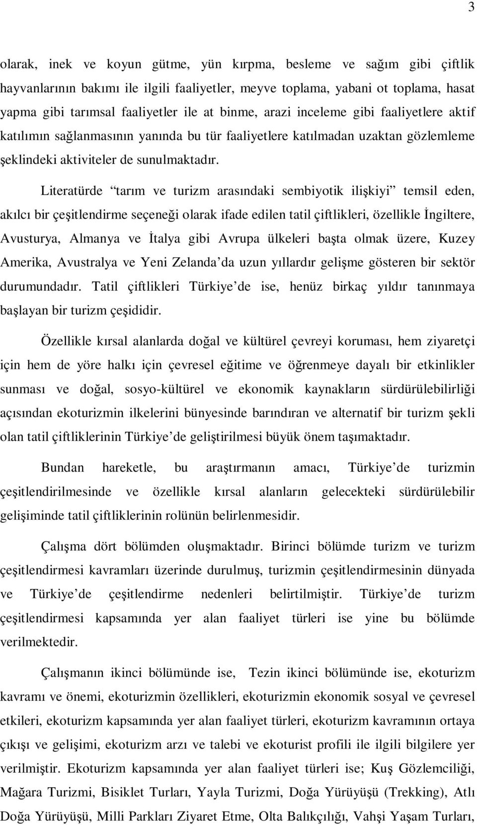 Literatürde tarım ve turizm arasındaki sembiyotik ilişkiyi temsil eden, akılcı bir çeşitlendirme seçeneği olarak ifade edilen tatil çiftlikleri, özellikle İngiltere, Avusturya, Almanya ve İtalya gibi