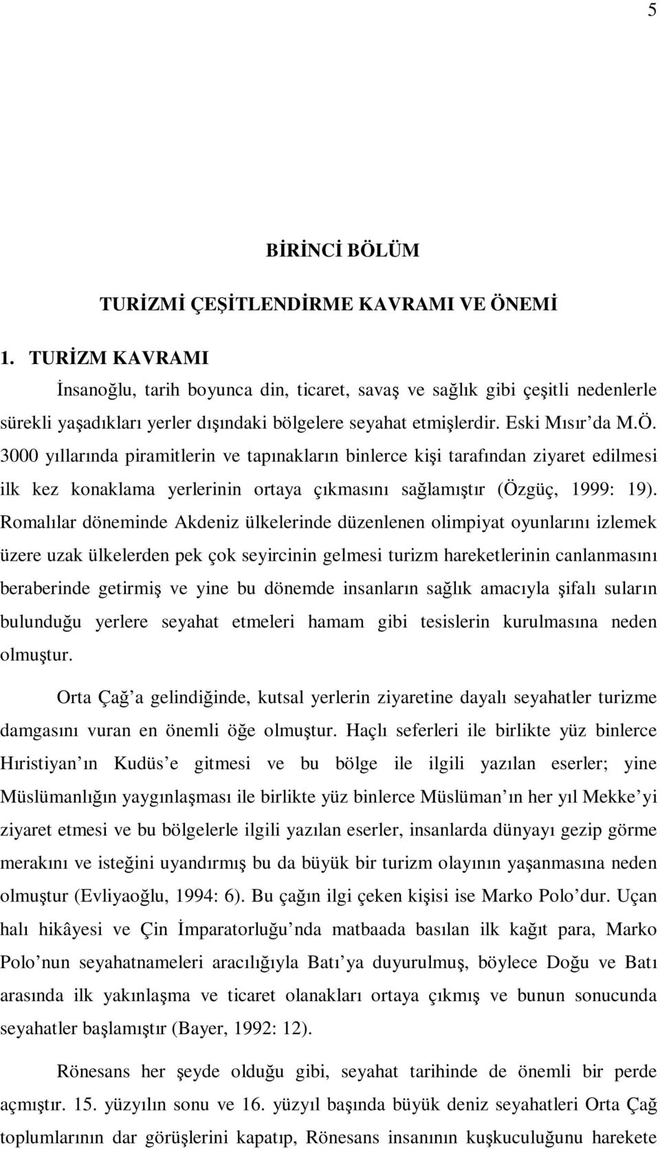 3000 yıllarında piramitlerin ve tapınakların binlerce kişi tarafından ziyaret edilmesi ilk kez konaklama yerlerinin ortaya çıkmasını sağlamıştır (Özgüç, 1999: 19).