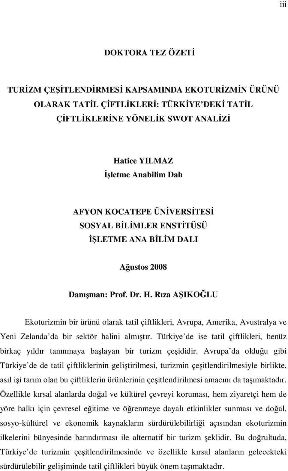 Rıza AŞIKOĞLU Ekoturizmin bir ürünü olarak tatil çiftlikleri, Avrupa, Amerika, Avustralya ve Yeni Zelanda da bir sektör halini almıştır.