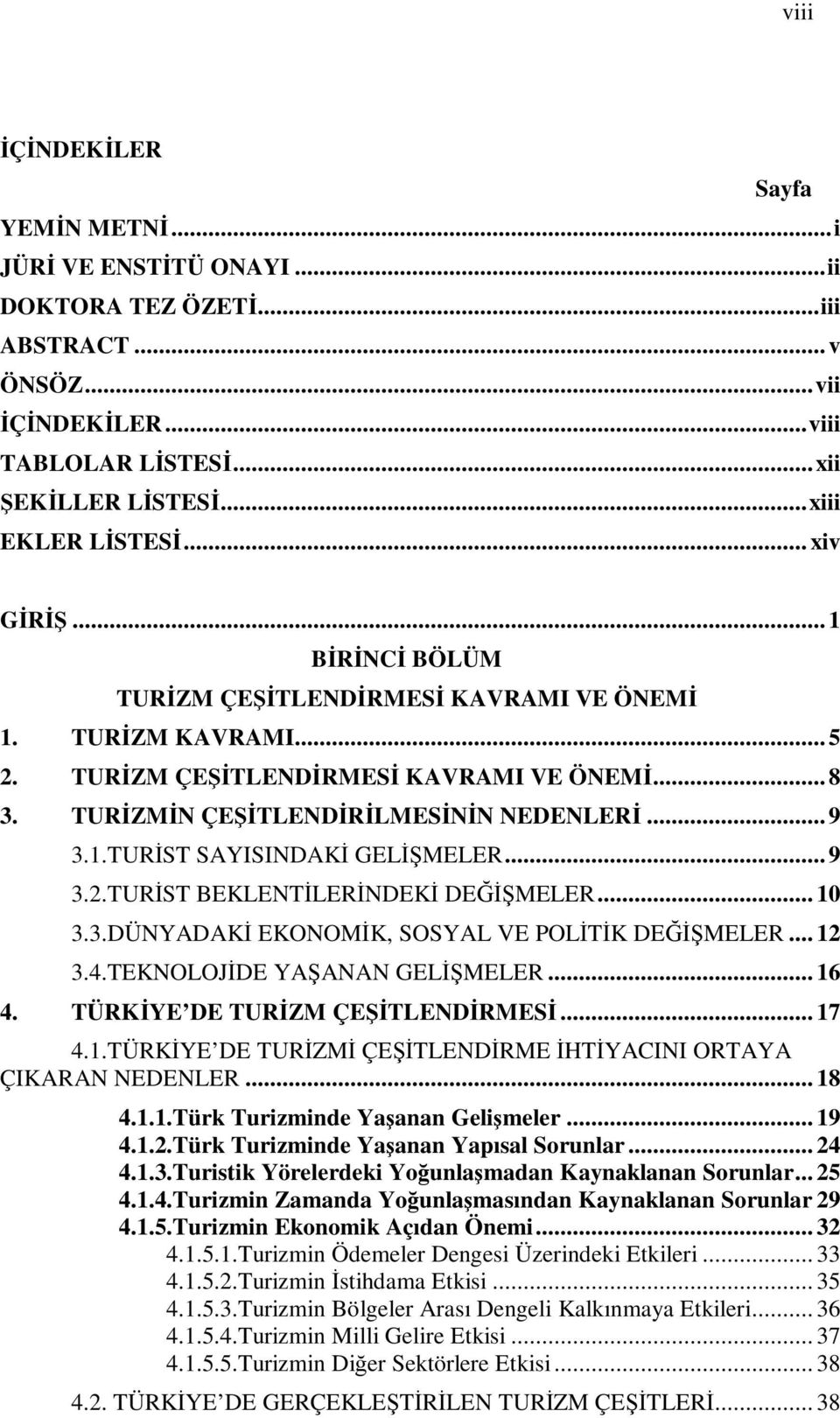 .. 9 3.2.TURİST BEKLENTİLERİNDEKİ DEĞİŞMELER... 10 3.3.DÜNYADAKİ EKONOMİK, SOSYAL VE POLİTİK DEĞİŞMELER... 12 3.4.TEKNOLOJİDE YAŞANAN GELİŞMELER... 16 4. TÜRKİYE DE TURİZM ÇEŞİTLENDİRMESİ... 17 4.1.TÜRKİYE DE TURİZMİ ÇEŞİTLENDİRME İHTİYACINI ORTAYA ÇIKARAN NEDENLER.