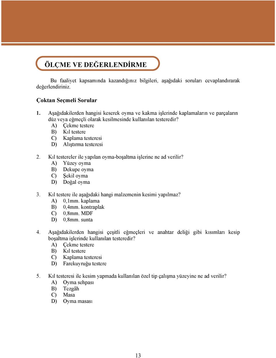 A) Çekme testere B) K ltestere C) Kaplama testeresi D) Al t rmatesteresi 2. Kltesterelerileyap lanoyma-bo altmai lerineneadverilir? A) Yüzeyoyma B) Dekupe oyma C) ekiloyma D) Do al oyma 3.