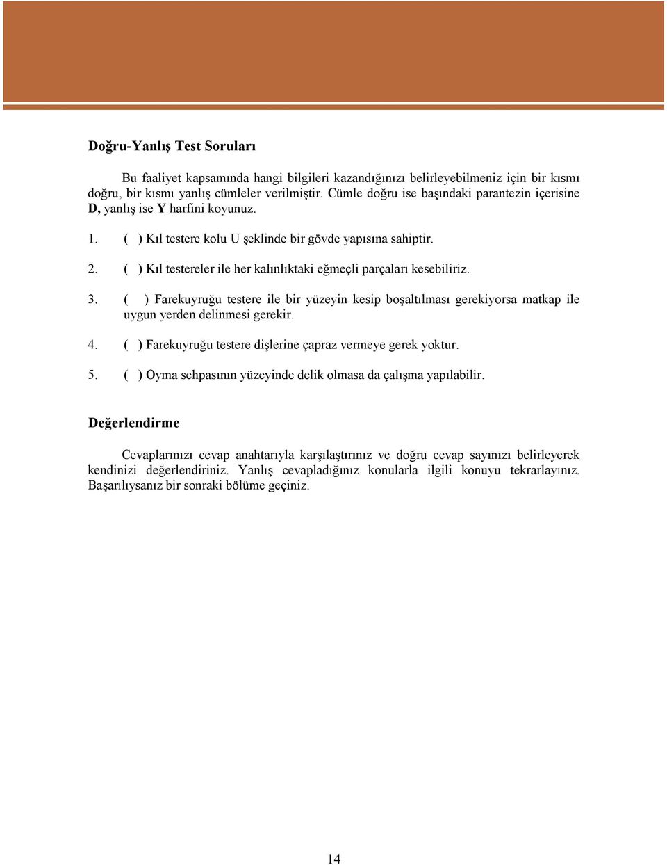 ( )K l testereler ile her kal nl ktaki e meçli parçalar kesebiliriz. 3. ( )Farekuyru u testere ile bir yüzeyin kesip bo alt lmas gerekiyorsa matkap ile uygun yerdendelinmesigerekir. 4.