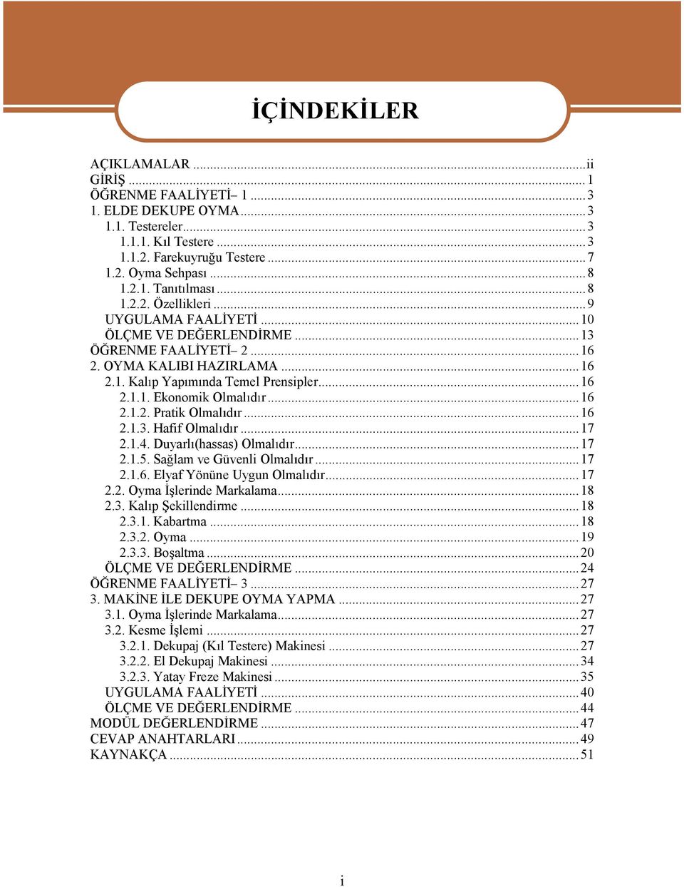 ..16 2.1.3.Hafif Olmal d r...17 2.1.4.Duyarl (hassas) Olmal d r...17 2.1.5.Sa lamve Güvenli Olmal d r...17 2.1.6.Elyaf Yönüne UygunOlmal d r...17 2.2. Oyma lerinde Markalama...18 2.3. Kal p ekillendirme.