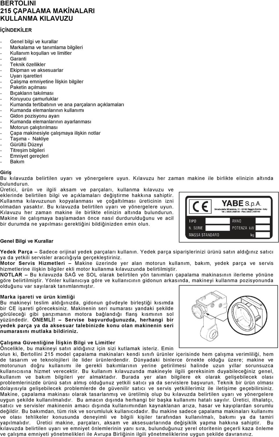 Kumanda elemanlarının kullanımı - Gidon pozisyonu ayarı - Kumanda elemanlarının ayarlanması - Motorun çalıştırılması - Çapa makinesiyle çalışmaya ilişkin notlar - Taşıma - Nakliye - Gürültü Düzeyi -