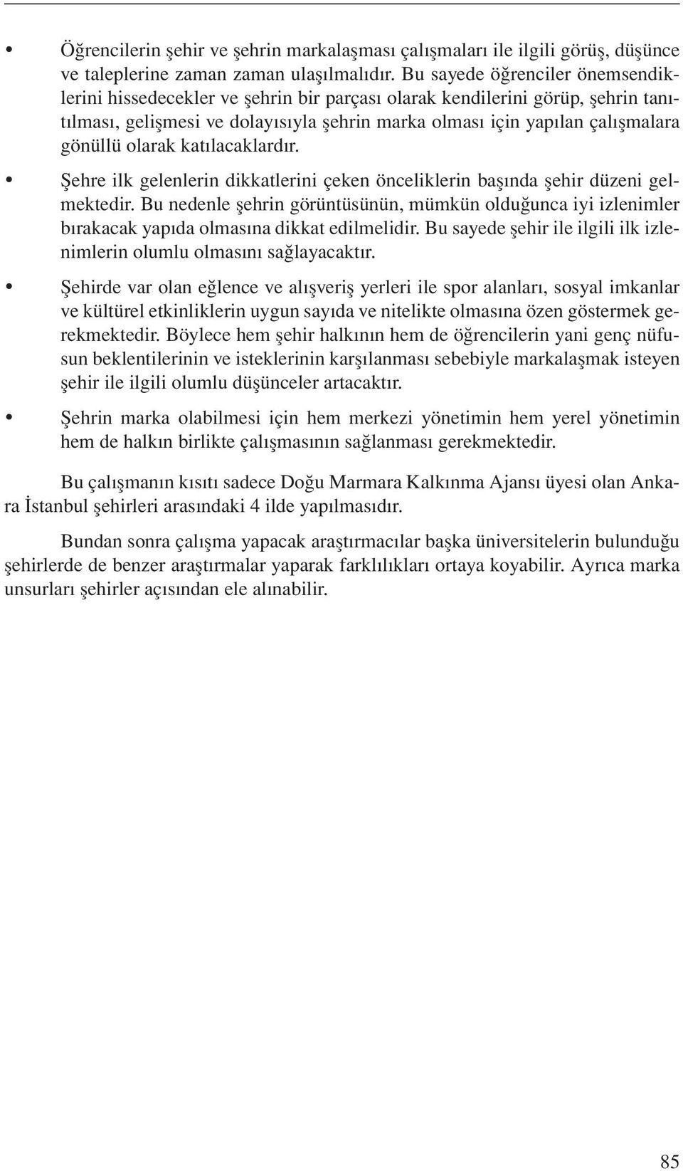 olarak katılacaklardır. Şehre ilk gelenlerin dikkatlerini çeken önceliklerin başında şehir düzeni gelmektedir.