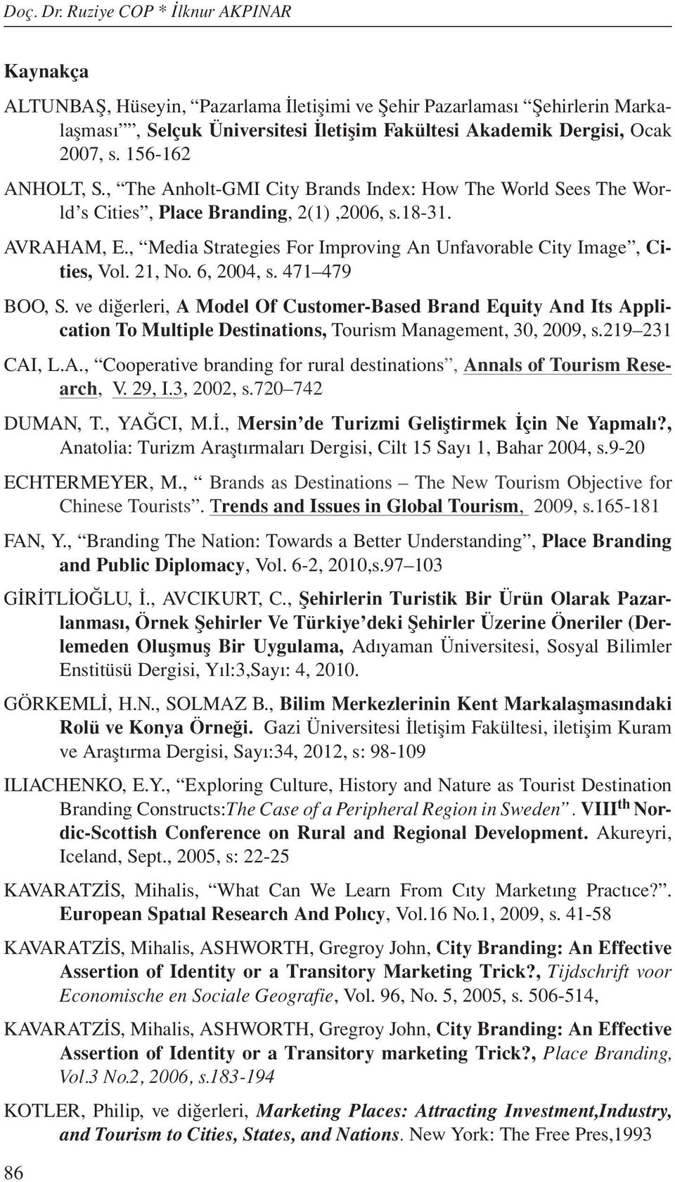 156-162 ANHOLT, S., The Anholt-GMI City Brands Index: How The World Sees The World s Cities, Place Branding, 2(1),2006, s.18-31. AVRAHAM, E.