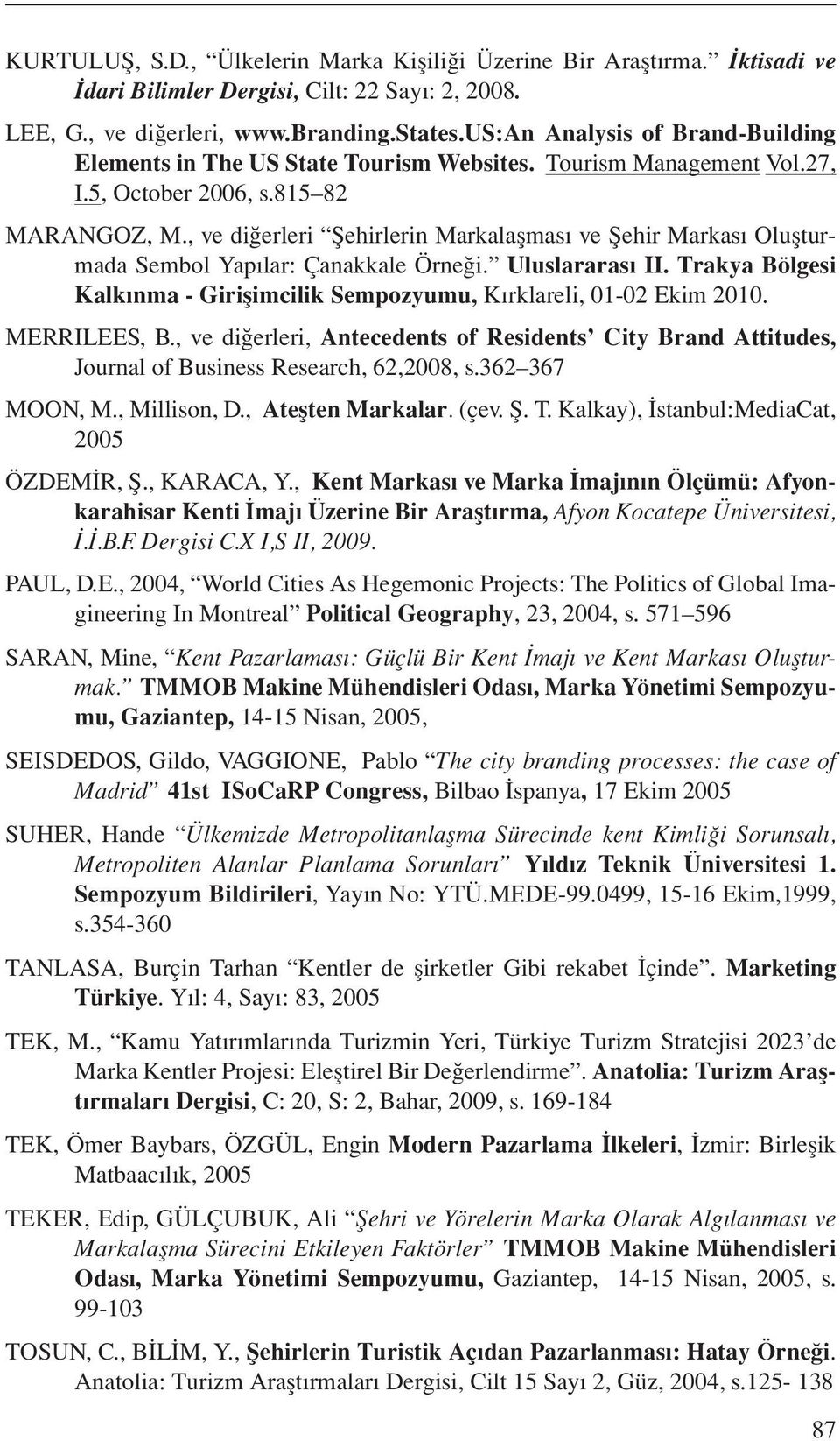 , ve diğerleri Şehirlerin Markalaşması ve Şehir Markası Oluşturmada Sembol Yapılar: Çanakkale Örneği. Uluslararası II. Trakya Bölgesi Kalkınma - Girişimcilik Sempozyumu, Kırklareli, 01-02 Ekim 2010.