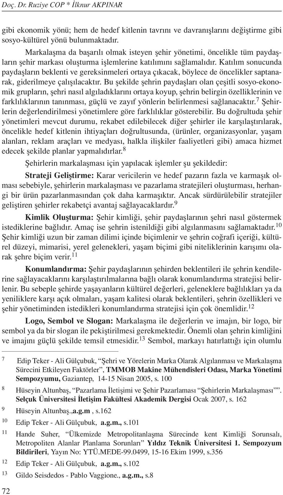 Katılım sonucunda paydaşların beklenti ve gereksinmeleri ortaya çıkacak, böylece de öncelikler saptanarak, giderilmeye çalışılacaktır.