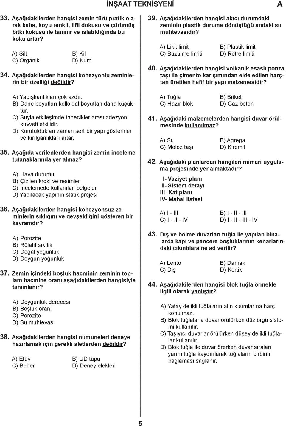 ) Kurutuldukları zaman sert bir yapı gösterirler ve kırılganlıkları artar. 5. şağıda verilenlerden hangisi zemin inceleme tutanaklarında yer almaz?