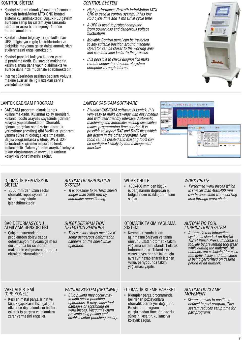 Kontol sistemi bilgisayarı için kullanılan UPS, bilgisayarın güç kesintilerinden ve elektrikte meydana gelen dalgalanmalardan etkilenmesini engellemektedir.