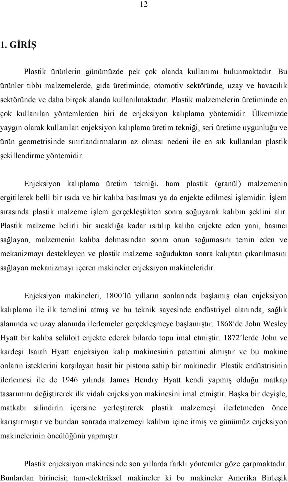 Plastik malzemelerin üretiminde en çok kullanılan yöntemlerden biri de enjeksiyon kalıplama yöntemidir.