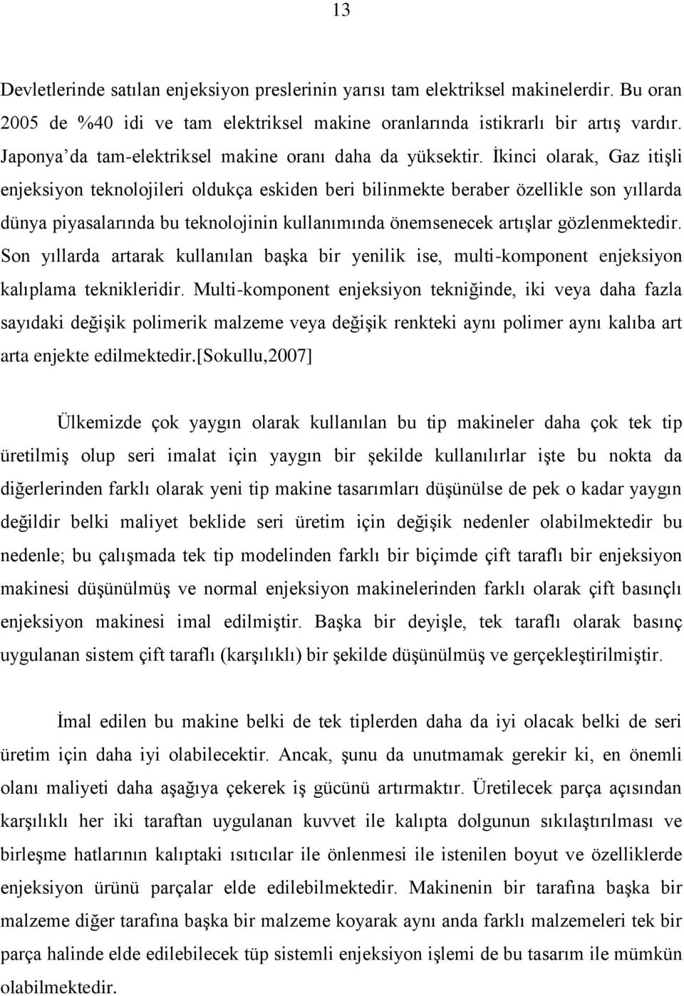 Ġkinci olarak, Gaz itiģli enjeksiyon teknolojileri oldukça eskiden beri bilinmekte beraber özellikle son yıllarda dünya piyasalarında bu teknolojinin kullanımında önemsenecek artıģlar gözlenmektedir.