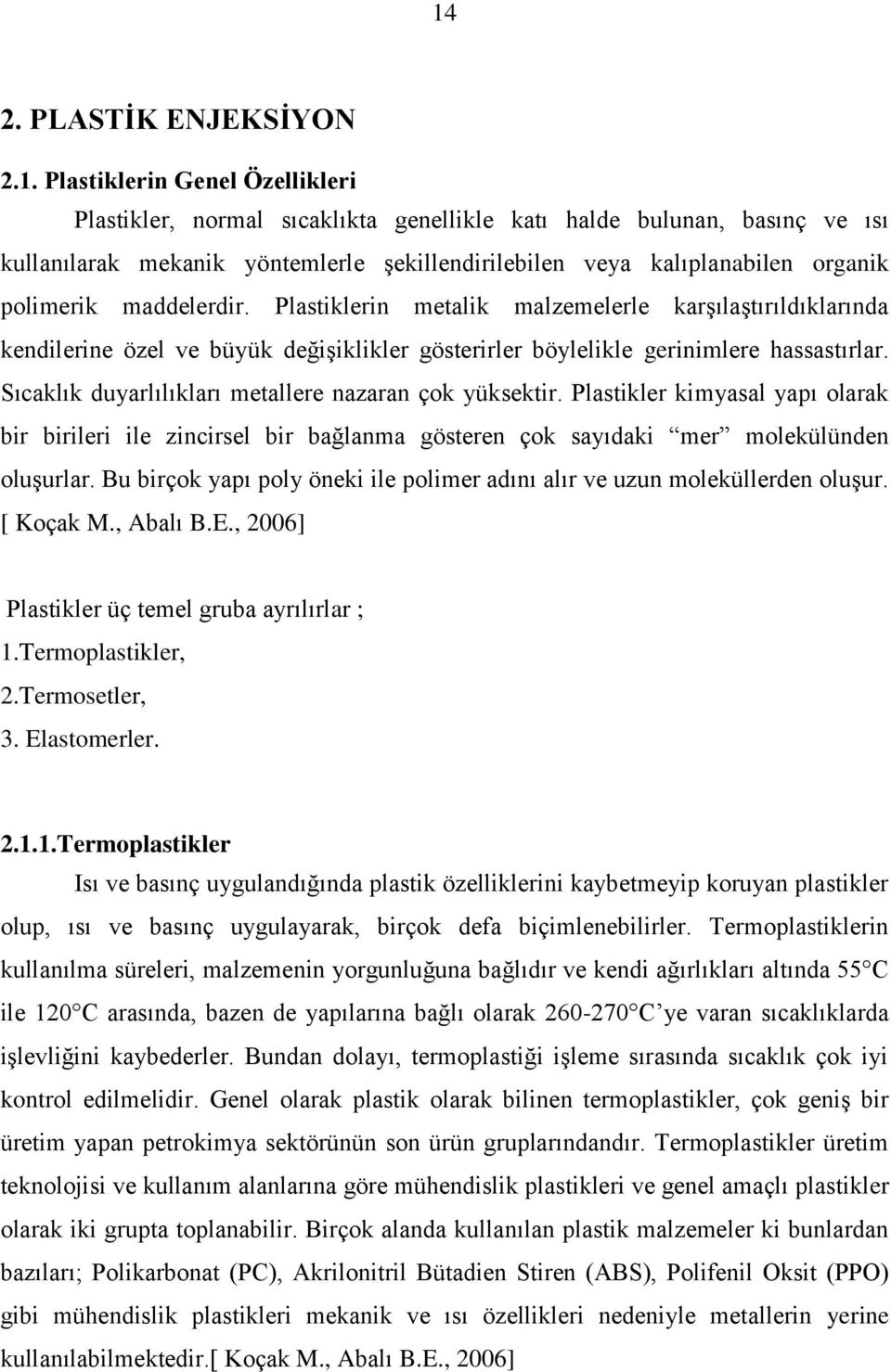 Sıcaklık duyarlılıkları metallere nazaran çok yüksektir. Plastikler kimyasal yapı olarak bir birileri ile zincirsel bir bağlanma gösteren çok sayıdaki mer molekülünden oluģurlar.