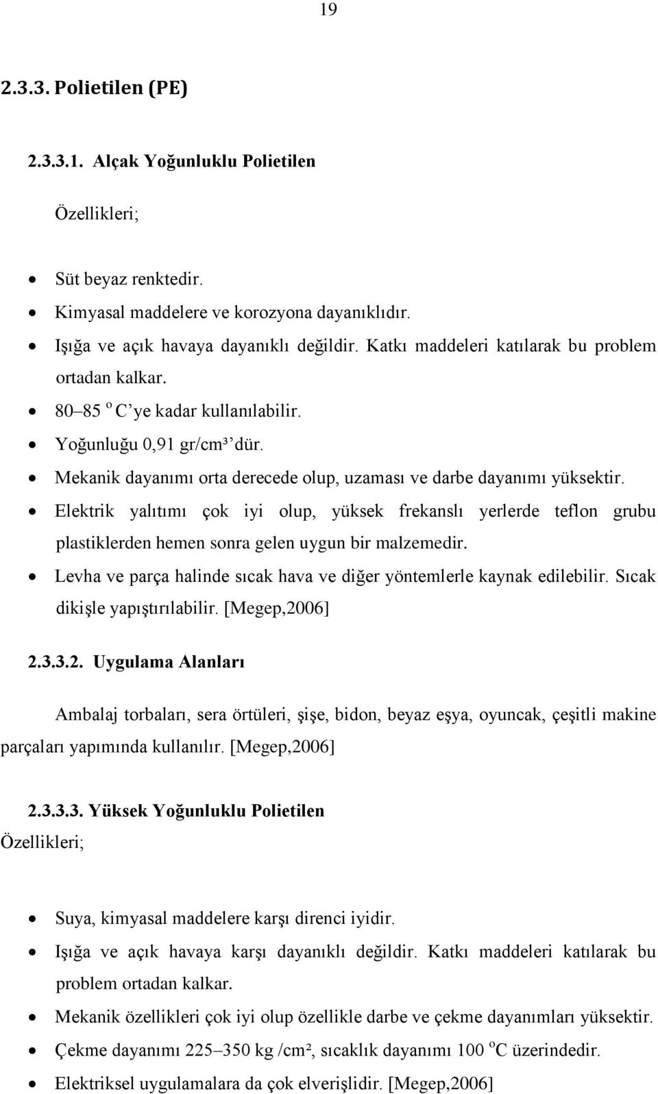 Elektrik yalıtımı çok iyi olup, yüksek frekanslı yerlerde teflon grubu plastiklerden hemen sonra gelen uygun bir malzemedir. Levha ve parça halinde sıcak hava ve diğer yöntemlerle kaynak edilebilir.