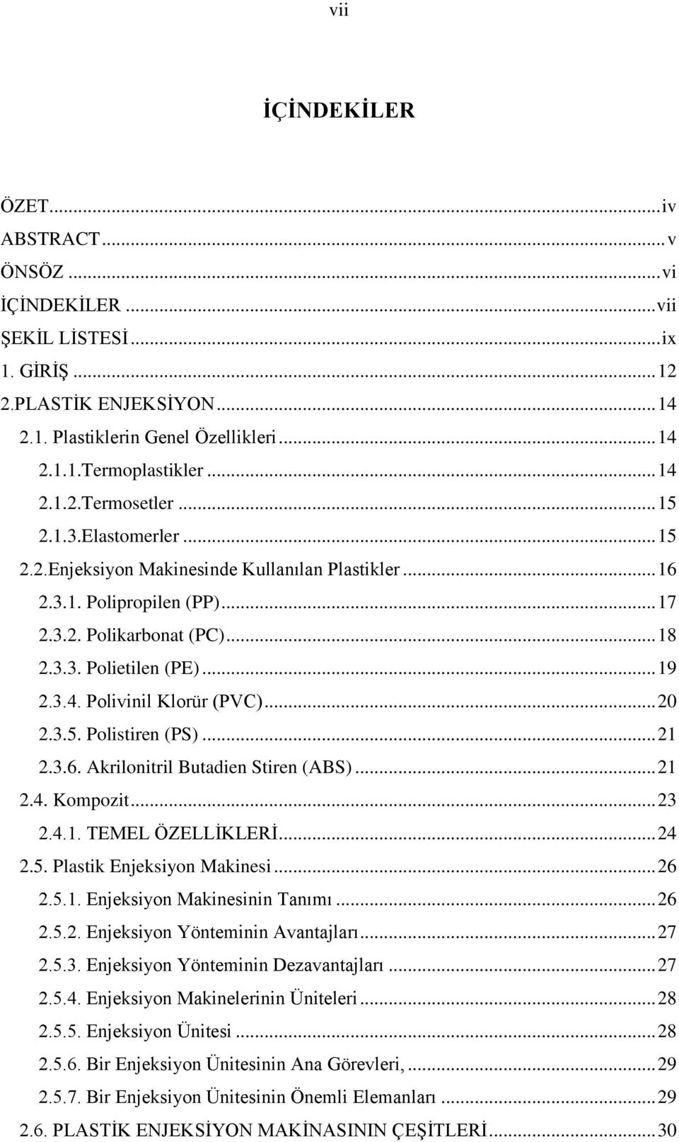 .. 19 2.3.4. Polivinil Klorür (PVC)... 20 2.3.5. Polistiren (PS)... 21 2.3.6. Akrilonitril Butadien Stiren (ABS)... 21 2.4. Kompozit... 23 2.4.1. TEMEL ÖZELLĠKLERĠ... 24 2.5. Plastik Enjeksiyon Makinesi.