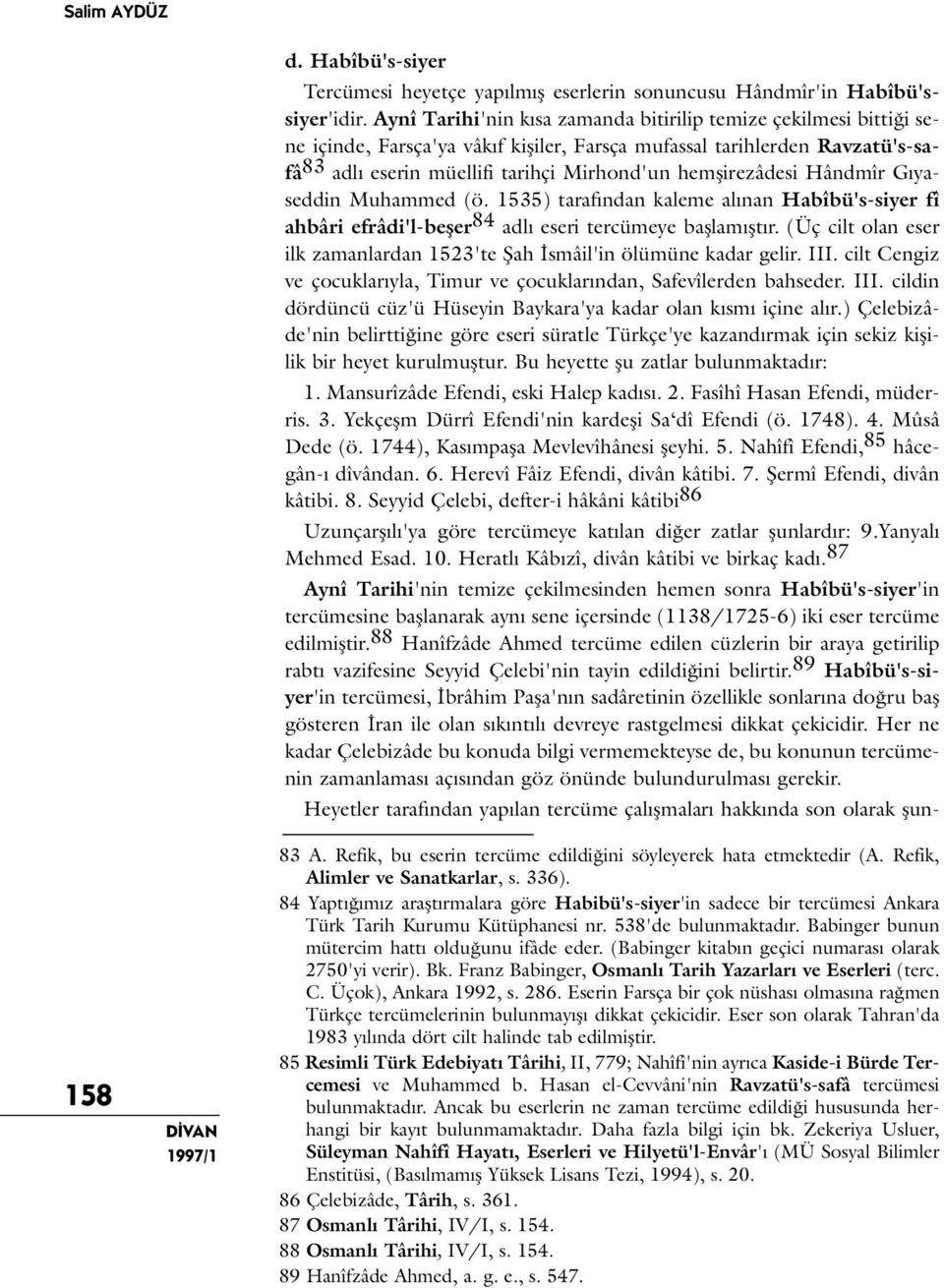 hemşirezâdesi Hândmîr Gıyaseddin Muhammed (ö. 1535) tarafından kaleme alınan Habîbü's-siyer fî ahbâri efrâdi'l-beşer 84 adlı eseri tercümeye başlamıştır.