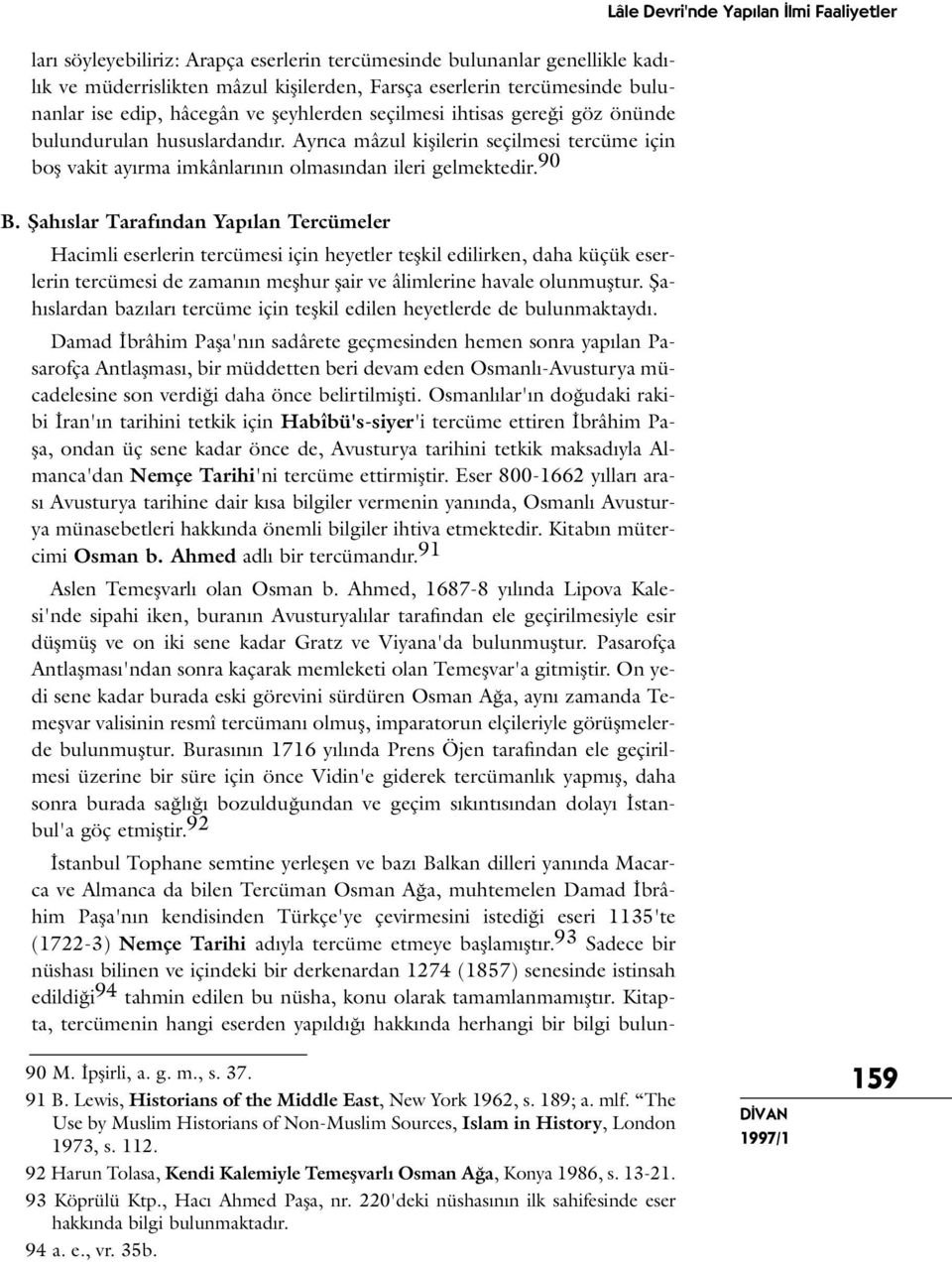 Ayrıca mâzul kişilerin seçilmesi tercüme için boş vakit ayırma imkânlarının olmasından ileri gelmektedir. 90 B.