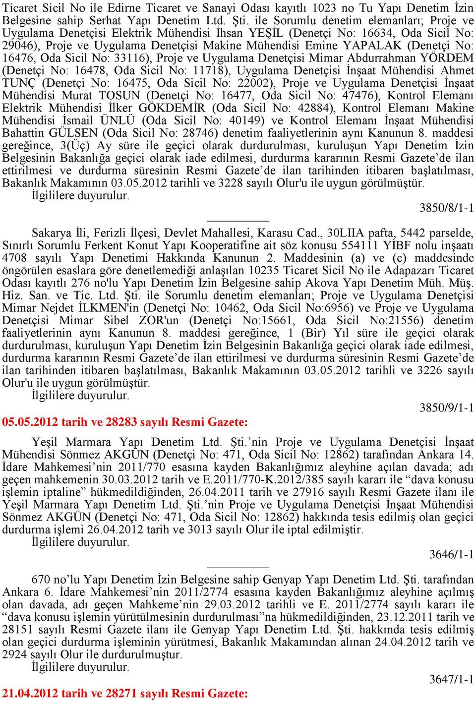 (Denetçi No: 16476, Oda Sicil No: 33116), Proje ve Uygulama Denetçisi Mimar Abdurrahman YÖRDEM (Denetçi No: 16478, Oda Sicil No: 11718), Uygulama Denetçisi İnşaat Mühendisi Ahmet TUNÇ (Denetçi No: