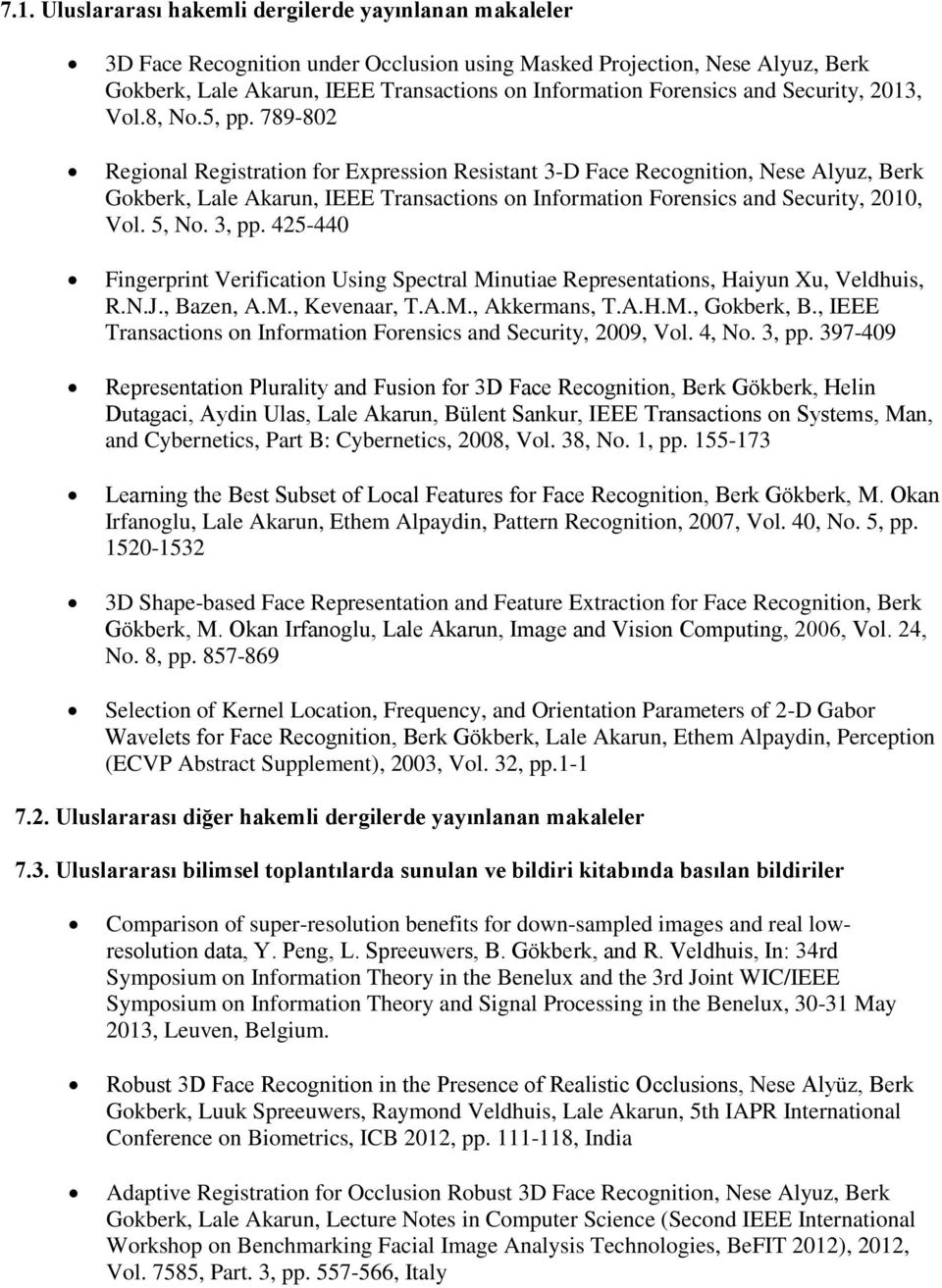 789-802 Regional Registration for Expression Resistant 3-D Face Recognition, Nese Alyuz, Berk Gokberk, Lale Akarun, IEEE Transactions on Information Forensics and Security, 2010, Vol. 5, No. 3, pp.