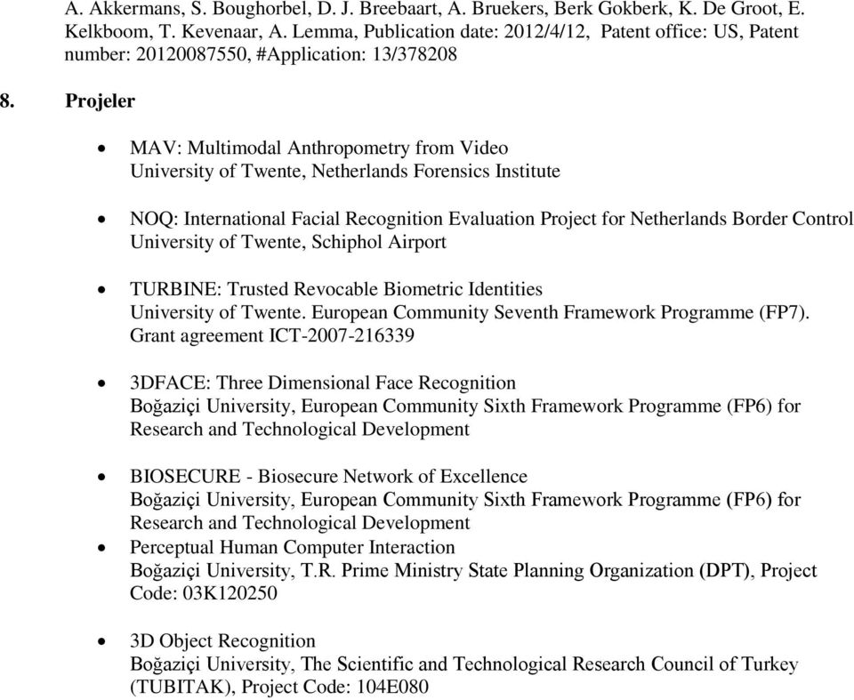 Projeler MAV: Multimodal Anthropometry from Video University of Twente, Netherlands Forensics Institute NOQ: International Facial Recognition Evaluation Project for Netherlands Border Control