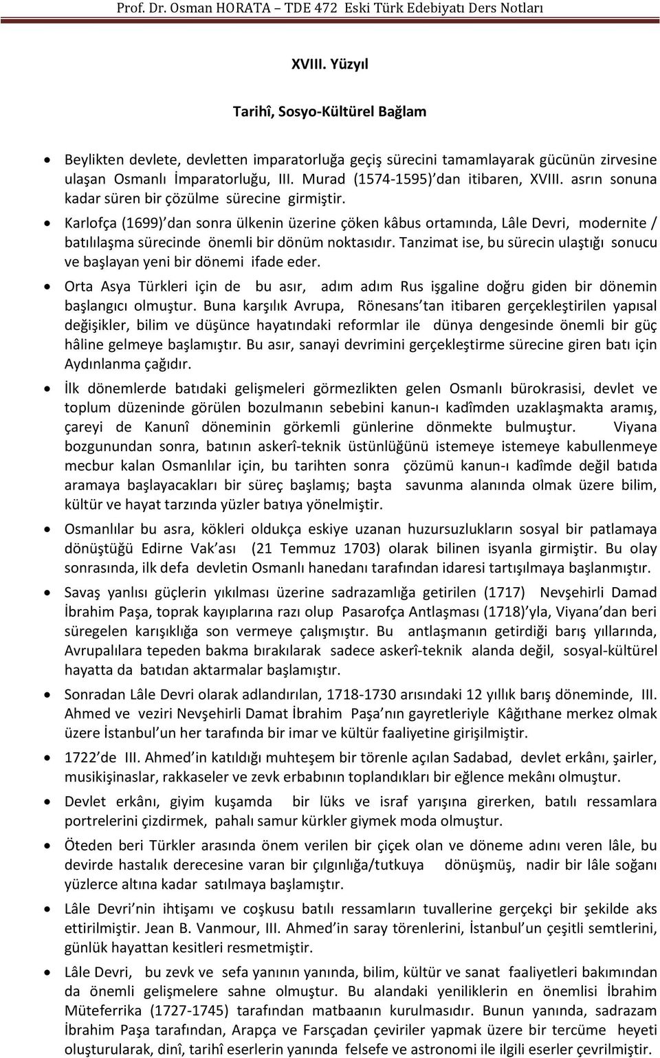 Karlofça (1699) dan sonra ülkenin üzerine çöken kâbus ortamında, Lâle Devri, modernite / batılılaşma sürecinde önemli bir dönüm noktasıdır.