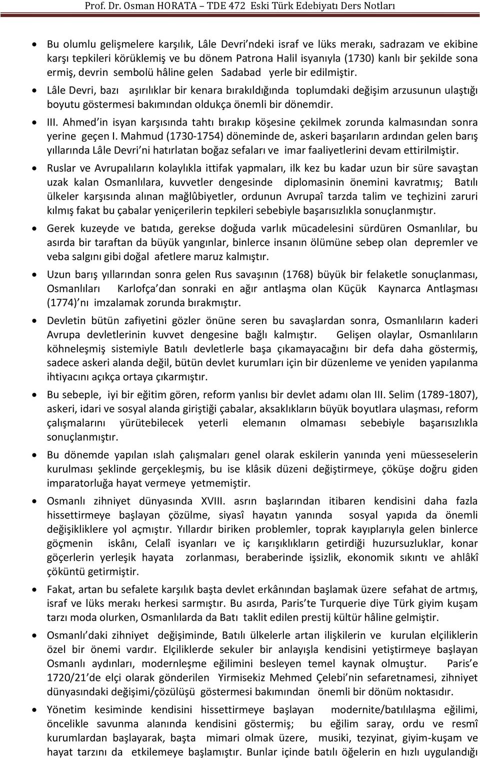 Lâle Devri, bazı aşırılıklar bir kenara bırakıldığında toplumdaki değişim arzusunun ulaştığı boyutu göstermesi bakımından oldukça önemli bir dönemdir. III.